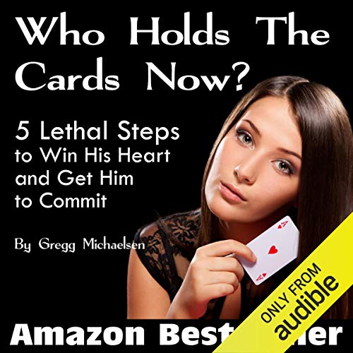 Book Cover Who Holds the Cards Now?: 5 Lethal Steps to Win His Heart and Get Him to Commit