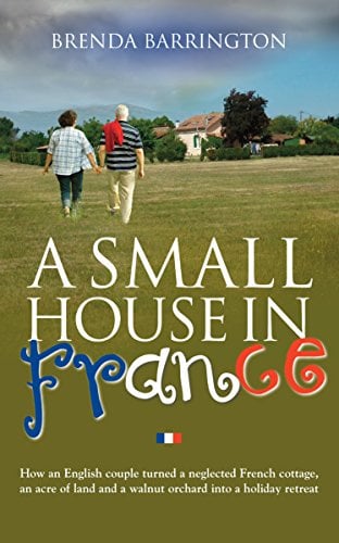 Book Cover A Small House in France: How an English couple turned a neglected French cottage, an acre of land and a walnut orchard into a holiday retreat