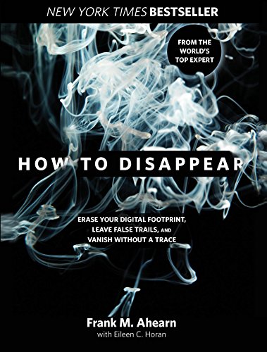 Book Cover How to Disappear: Erase Your Digital Footprint, Leave False Trails, and Vanish without a Trace