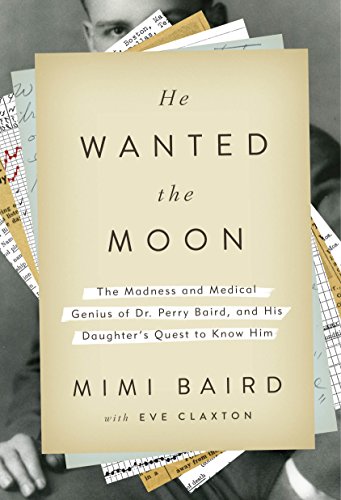 Book Cover He Wanted the Moon: The Madness and Medical Genius of Dr. Perry Baird, and His Daughter's Quest to Know Him