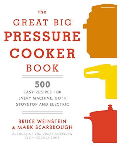 Book Cover The Great Big Pressure Cooker Book: 500 Easy Recipes for Every Machine, Both Stovetop and Electric: A Cookbook