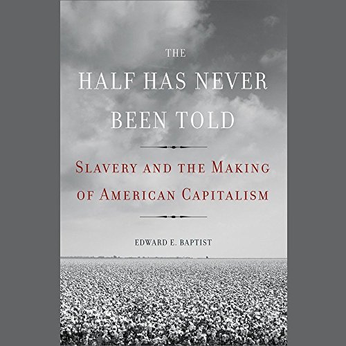 Book Cover The Half Has Never Been Told: Slavery and the Making of American Capitalism
