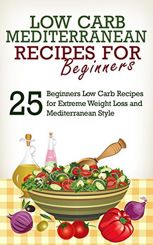 Book Cover Low Carb: Low Carb Cookbook and Low Carb Recipes: 25 Low Carb Beginners' Recipes for Extreme Weight Loss and Mediterranean Style (Mediterranean Diet, Low Carb, Low Carb Diet, Mediterranean Cookbook)