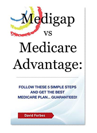 Book Cover Medigap vs Medicare Advantage: Follow These 5 Simple Steps and Get the Best Medicare Plan... Guaranteed!