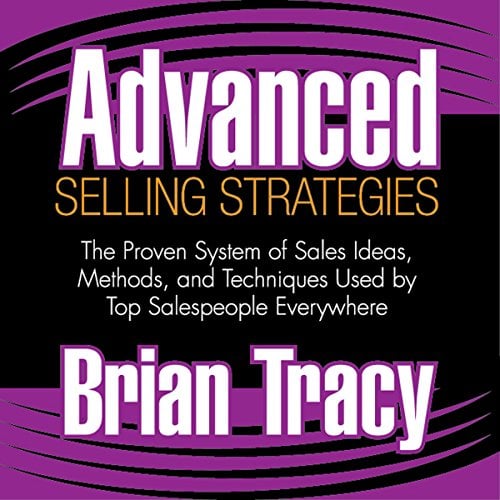 Book Cover Advanced Selling Strategies: The Proven System of Sales Ideas, Methods, and Techniques Used by Top Salespeople Everywhere