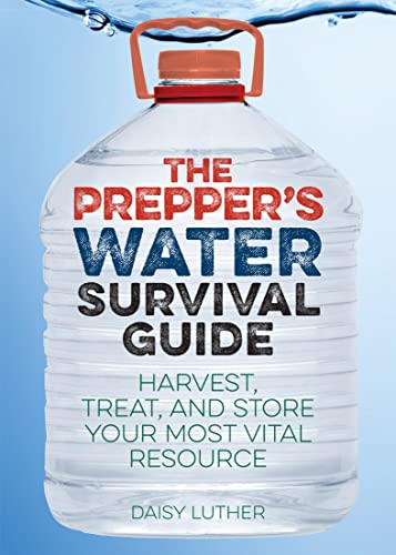 Book Cover The Prepper's Water Survival Guide: Harvest, Treat, and Store Your Most Vital Resource (Preppers)