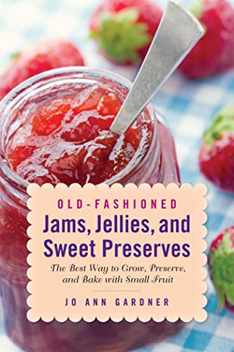 Book Cover Old-Fashioned Jams, Jellies, and Sweet Preserves: The Best Way to Grow, Preserve, and Bake with Small Fruit