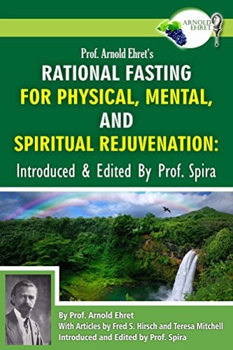 Book Cover Prof. Arnold Ehret's Rational Fasting for Physical, Mental and Spiritual Rejuvenation: Introduced and Edited by Prof. Spira