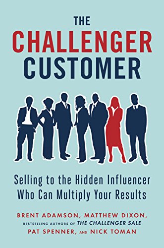 Book Cover The Challenger Customer: Selling to the Hidden Influencer Who Can Multiply Your Results
