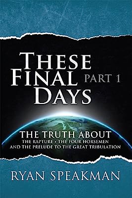 Book Cover These Final Days: Part 1 - The Truth about the Rapture, the Four Horsemen, and the Prelude to the Great Tribulation