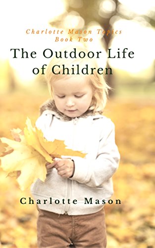 Book Cover The Outdoor Life of Children: The Importance of Nature Study and Outdoor Activities (Charlotte Mason Topics Book 2)