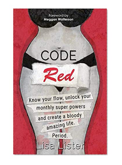 Book Cover Code Red: Know Your Flow, Unlock Your Monthly Super Powers and Create a Bloody Amazing Life. Period.