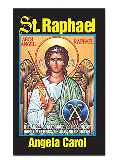Book Cover St. Raphael: Angel of Marriage, Healing, Happy Meetings, Joy and Travel