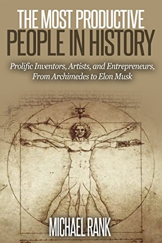 Book Cover The Most Productive People in History: 18 Extraordinarily Prolific Inventors, Artists, and Entrepreneurs, From Archimedes to Elon Musk