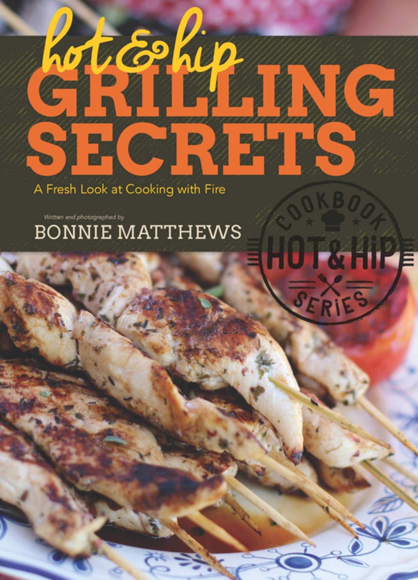 Book Cover Hot and Hip Grilling Secrets: A Fresh Look at Cooking with Fire
