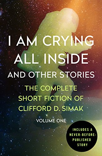 Book Cover I Am Crying All Inside: And Other Stories (The Complete Short Fiction of Clifford D. Simak Book 1)