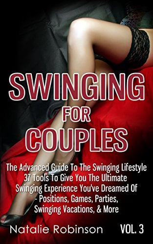 Book Cover Swinging For Couples Vol. 3: The Advanced Guide To Swinging Lifestyle - 37 Tools To Give You The Ultimate Swinging Experience You've Dreamed Of - Positions, ... & More (Ultimate Swingers' Guide)