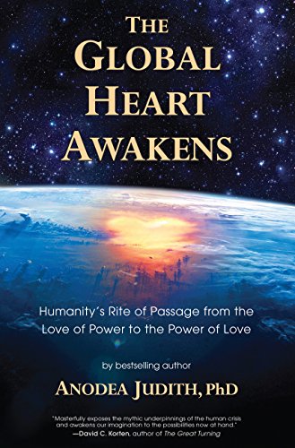 Book Cover The Global Heart Awakens: Humanity's Rite of Passage from the Love of Power to the Power of Love