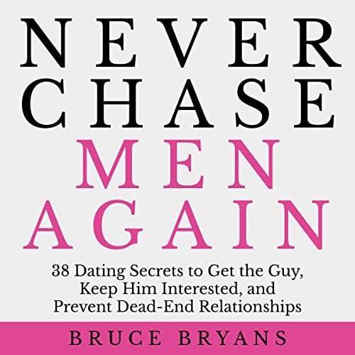 Book Cover Never Chase Men Again: 38 Dating Secrets to Get the Guy, Keep Him Interested, and Prevent Dead-End Relationships