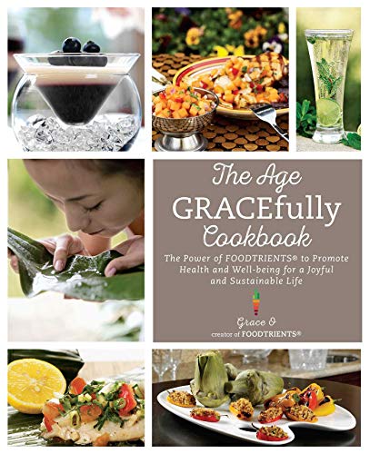 Book Cover The Age GRACEfully Cookbook: The Power of FOODTRIENTS To Promote Health and Well-being for a Joyful and Sustainable Life