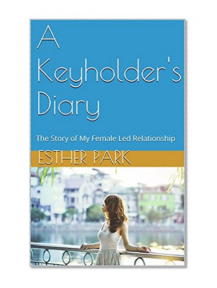 Book Cover A Keyholder's Diary: The Story of My Female Led Relationship