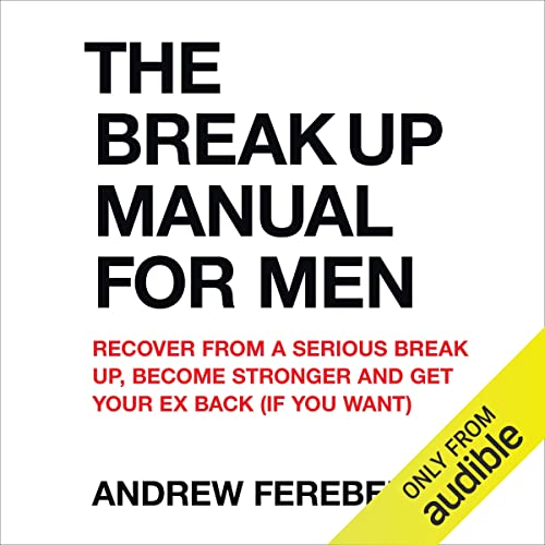 Book Cover The Break Up Manual for Men: Recover From a Serious Breakup, Become Stronger and Get Your Ex Back (If You Want)