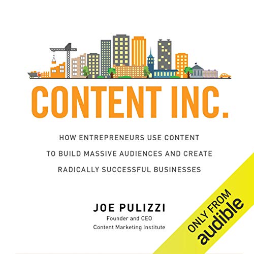 Book Cover Content Inc.: How Entrepreneurs Use Content to Build Massive Audiences and Create Radically Successful Businesses