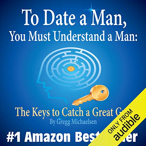Book Cover To Date a Man, You Must Understand a Man: The Keys to Catch a Great Guy: Dating and Relationship Advice for Women, Volume 7