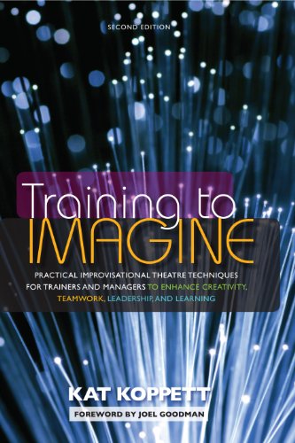 Book Cover Training to Imagine: Practical Improvisational Theatre Techniques for Trainers and Managers to Enhance Creativity, Teamwork, Leadership, and Learning