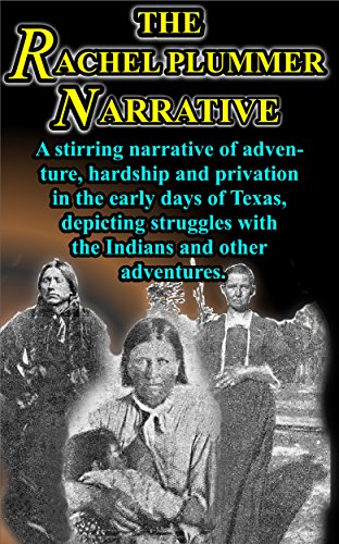 Book Cover THE RACHEL PLUMMER NARRATIVE: A stirring narrative of adventure, hardship and privation in the early days of Texas, depicting struggles with the Indians and other Adventures,