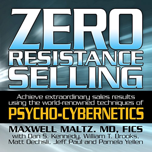 Book Cover Zero Resistance Selling: Achieve Extraordinary Sales Results Using the World-Renowned Techniques of Psycho-Cybernetics