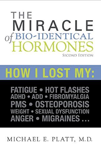 Book Cover The Miracle of Bi-identical Hormones: How I Lost My : Fatigue,Hot flashes, ADHD/ADD, Fibromyalgia, PMS, Osteoporosis, Weight, Sexual dysfunction, Anger, Migraines...
