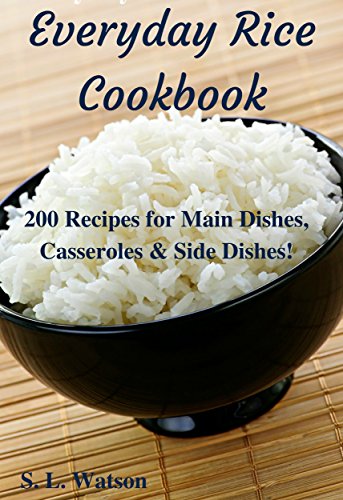Book Cover Everyday Rice Cookbook: 200 Recipes for Main Dishes, Casseroles & Side Dishes! (Southern Cooking Recipes Book 32)