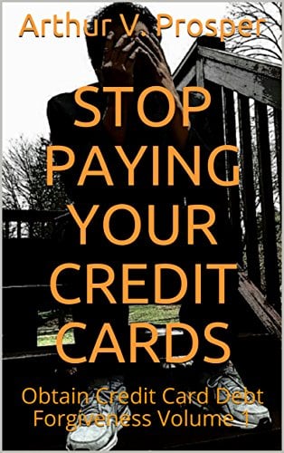 Book Cover Stop Paying Your Credit Cards: Obtain Credit Card Debt Forgiveness Volume 1