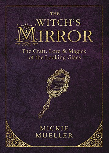 Book Cover The Witch's Mirror: The Craft, Lore & Magick of the Looking Glass (The Witch's Tools Series Book 4)