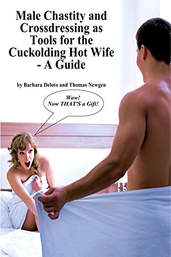 Book Cover Male Chastity and Crossdressing as Tools for the Cuckolding Hot Wife - A Guide