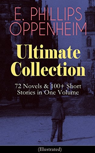 Book Cover E. PHILLIPS OPPENHEIM Ultimate Collection: 72 Novels & 100+ Short Stories in One Volume (Illustrated): Spy Novels, Murder Mysteries & Thriller Classics: ... The Double Four, False Gods, The Outcast...