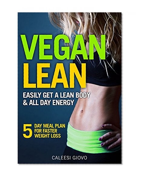 Book Cover Vegan Diet: Easily Get a Lean Body & All Day Energy + 5 Day Meal Plan for Faster Weight Loss Results and Success Stories (vegan weight loss meal plan, vegan diet for beginners, vegan diet guide)