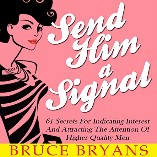 Book Cover Send Him a Signal: 61 Secrets for Indicating Interest and Attracting the Attention of Higher Quality Men