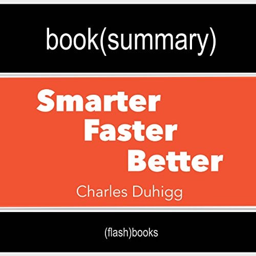 Book Cover Summary and Analysis | Smarter Faster Better: The Secrets of Being Productive in Life and Business, by Charles Duhigg