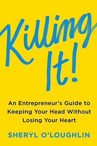 Book Cover Killing It: An Entrepreneur's Guide to Keeping Your Head Without Losing Your Heart
