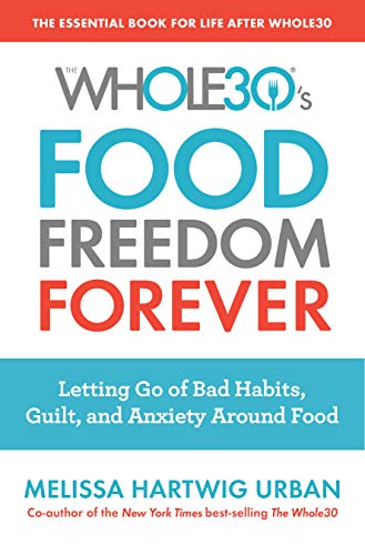 Book Cover The Whole30's Food Freedom Forever: Letting Go of Bad Habits, Guilt, and Anxiety Around Food