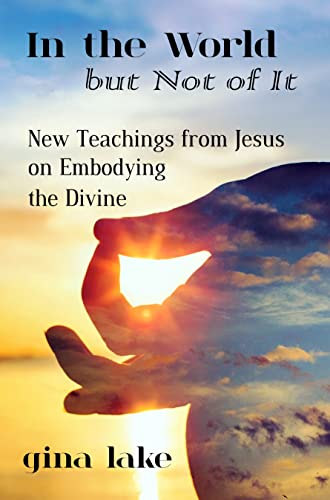 Book Cover In the World but Not of It: New Teachings from Jesus on Embodying the Divine