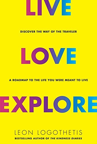 Book Cover Live, Love, Explore: Discover the Way of the Traveler a Roadmap to the Life You Were Meant to Live