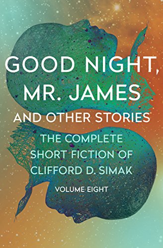 Book Cover Good Night, Mr. James: And Other Stories (The Complete Short Fiction of Clifford D. Simak Book 8)