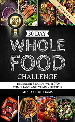 Book Cover 30 Day Whole Foods Challenge: Beginner's Guide with 270+ Compliant and Yummy Recipes Guaranteed to Lose Weight (Slow Cooker Recipes, Whole Food Recipes, Sugar Detox, Food Addiction)
