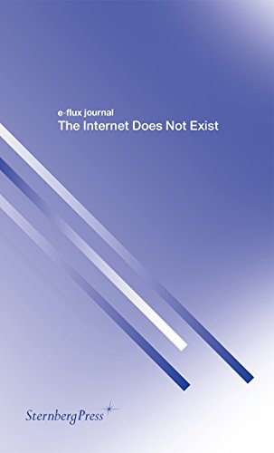 Book Cover The Internet Does Not Exist (e-flux journal Series)