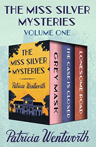 Book Cover The Miss Silver Mysteries Volume One: Grey Mask, The Case Is Closed, and Lonesome Road