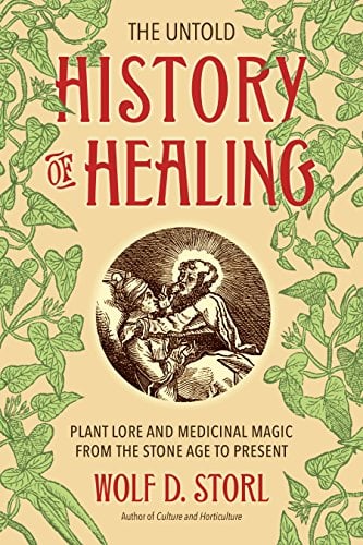 Book Cover The Untold History of Healing: Plant Lore and Medicinal Magic from the Stone Age to Present