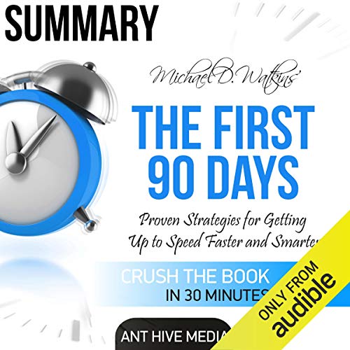 Book Cover Summary Michael D Watkin's The First 90 Days: Proven Strategies for Getting Up to Speed Faster and Smarter, Updated and Expanded